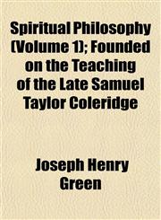 Spiritual Philosophy (Volume 1); Founded on the Teaching of the Late Samuel Taylor Coleridge,1152480766,9781152480766