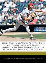 Strike Three and You're Out The Lives and Careers of Major League Baseball's All Time Strikeout Leaders from Nolan Ryan to Steve Carlton,1241145873,9781241145873
