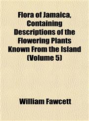 Flora of Jamaica, Containing Descriptions of the Flowering Plants Known From the Island (Volume 5),1152910280,9781152910287