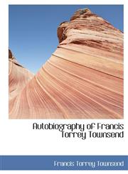Autobiography of Francis Torrey Townsend,1116322048,9781116322040