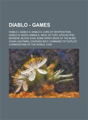 Diablo - Games Diablo I, Diablo II, Diablo II: Lord of Destruction, Diablo III, Mods, Animals, Anvil of Fury, Apocalypse, Berserk, Blood Star, Bone Spirit, Book of the Blind, Chain Lightning, Charged Bolt, Command.txt exploit,1234746409,9781234746407