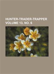 Hunter-trader-trapper Volume 13, no. 6,1130433471,9781130433470