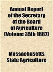 Annual Report of the Secretary of the Board of Agriculture (Volume 35th 1887),1153445247,9781153445245