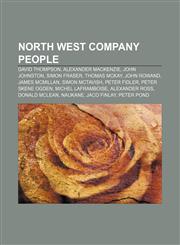 North West Company people David Thompson, Alexander Mackenzie, John Johnston, Simon Fraser, Thomas McKay, John Rowand, James McMillan,1155569148,9781155569147