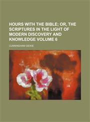 Hours with the Bible Volume 6;  or, The scriptures in the light of modern discovery and knowledge,1231250844,9781231250846