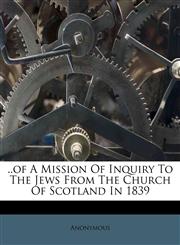 ..of A Mission Of Inquiry To The Jews From The Church Of Scotland In 1839,1174888083,9781174888083