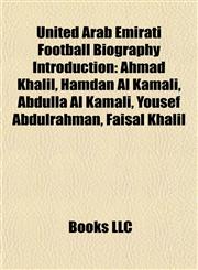United Arab Emirati Football Biography Introduction Ahmad Khalil, Hamdan Al Kamali, Abdulla Al Kamali, Yousef Abdulrahman, Faisal Khalil,1156934001,9781156934005