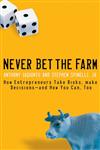 Never Bet the Farm How Entrepreneurs Take Risks, Make Decisionsand How You Can, Too,0787983667,9780787983666