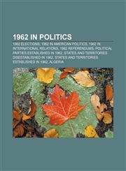 1962 in politics 1962 elections, 1962 in American politics, 1962 in international relations, 1962 referendums,1157747329,9781157747321