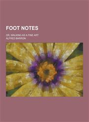 Foot Notes; Or, Walking as a Fine Art,1230312684,9781230312682