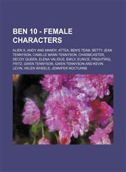 Ben 10 - Female Characters Alien X, Andy and Mandy, Attea, Ben's Team, Betty Jean Tennyson, Camille Mann Tennyson, Charmcaster, Decoy Queen, Elena Validus, Emily, Eunice, Frightwig, Fritz, Gwen Tennyson, Gwen Tennyson and Kevin Levin, Helen Wheels, Jenni,1234719142,9781234719142
