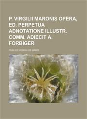 P. Virgilii Maronis opera, ed. perpetua adnotatione illustr. comm. adiecit A. Forbiger,1236479343,9781236479341