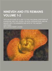 Nineveh and Its Remains; With an Account of a Visit to the Chaldaean Christians of Kurdistan, and the Yezidis, or Devil Worshippers; And an Inquiry In,1230268693,9781230268699