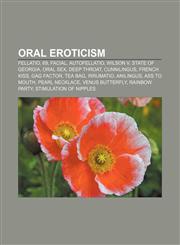 Oral eroticism Fellatio, 69, Facial, Autofellatio, Wilson v. State of Georgia, Oral sex, Deep Throat, Cunnilingus, French kiss, Gag Factor,1155571460,9781155571461