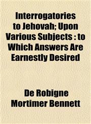 Interrogatories to Jehovah; Upon Various Subjects to Which Answers Are Earnestly Desired,115233901X,9781152339019