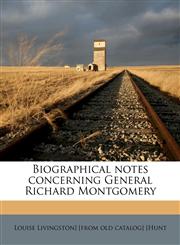 Biographical notes concerning General Richard Montgomery,1149301759,9781149301753