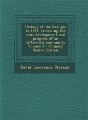 History of the Oranges to 1921, Reviewing the Rise, Development and Progress of an Influential Community Volume 3 - Primary Source Edition,1289850402,9781289850401