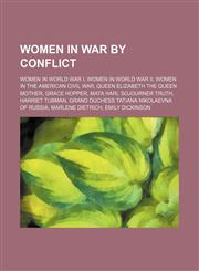 Women in war by conflict Women in World War I, Women in World War II, Women in the American Civil War, Queen Elizabeth The Queen Mother,1234575108,9781234575106