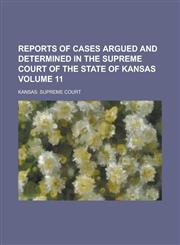 Reports of Cases Argued and Determined in the Supreme Court of the State of Kansas Volume 11,1234081733,9781234081737