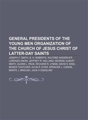 General presidents of the Young Men organization of The Church of Jesus Christ of Latter-day Saints Joseph F. Smith, B. H. Roberts,1155355113,9781155355115