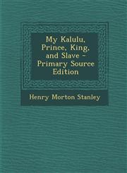 My Kalulu, Prince, King, and Slave - Primary Source Edition,129330297X,9781293302972