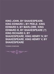 King John, by Shakespeare. King Edward I, by Peele. King Edward II, by Marlowe. King Edward III, by Shakespeare (?) King Richard II, by Shakespeare. K,1234258838,9781234258832