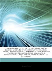 Articles On Privacy Organizations, including American Civil Liberties Union, Electronic Privacy Information Center, Data Protection Commissioner, Association For Progressive Communications, Information Commissioner's Office,1243217197,9781243217196