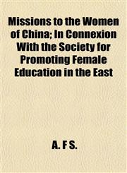 Missions to the Women of China; In Connexion With the Society for Promoting Female Education in the East,1153037327,9781153037327
