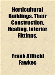 Horticultural Buildings. Their Construction, Heating, Interior Fittings,,115215804X,9781152158047
