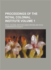 Proceedings of the Royal Colonial Institute Volume 1,1234258374,9781234258375