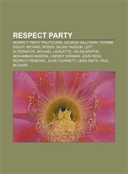 Respect Party Respect Party politicians, George Galloway, Yvonne Ridley, Michael Rosen, Salma Yaqoob, Left Alternative, Michael Lavalette,1233107410,9781233107414