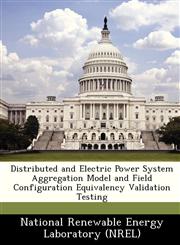 Distributed and Electric Power System Aggregation Model and Field Configuration Equivalency Validation Testing,1249134161,9781249134169
