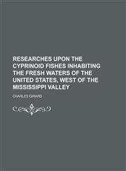 Researches upon the cyprinoid fishes inhabiting the fresh waters of the United States, west of the Mississippi Valley,1151426148,9781151426147