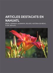 Articles destacats en nahuatl Mèxic, Espanya, Alemanya, Religió, Història de Mèxic, Flor, Nàhuatl,1232746843,9781232746843
