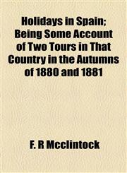 Holidays in Spain; Being Some Account of Two Tours in That Country in the Autumns of 1880 and 1881,1154739066,9781154739060