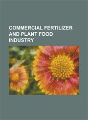 Commercial Fertilizer and Plant Food Industry Volume 5,1230025790,9781230025797
