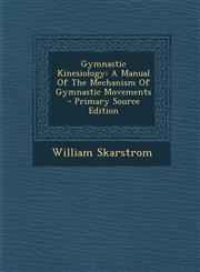Gymnastic Kinesiology A Manual Of The Mechanism Of Gymnastic Movements - Primary Source Edition,1294842579,9781294842576
