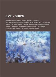EVE - Ships Amarr Ships, Angel Ships, Assault Ships, Battlecruisers, Battleships, Black Ops, Blood Raider Ships, Caldari Ships, Capital Industrial Ships, Capital Ships, Carriers, Command Ships, CONCORD Ships, Covert Ops Ships, Cruisers,1234787717,9781234787714