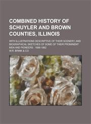 Combined History of Schuyler and Brown Counties, Illinois; With Illustrations Descriptive of Their Scenery, and Biographical Sketches of Some of Their,1234074567,9781234074562