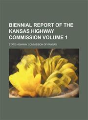 Biennial report of the Kansas Highway Commission Volume 1,1130984400,9781130984408