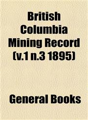 British Columbia Mining Record (v.1 n.3 1895),1152748769,9781152748767