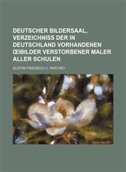 Deutscher Bildersaal, Verzeichniss der in Deutschland vorhandenen Œibilder verstorbener Maler aller Schulen,1231246219,9781231246214