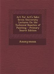 Art for Art's Sake Seven University Lectures on the Technical Beauties of Painting - Primary Source Edition,1294355538,9781294355533