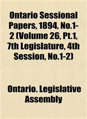 Ontario Sessional Papers, 1894, No.1-2 (Volume 26, Pt.1, 7th Legislature, 4th Session, No.1-2),1153046296,9781153046299