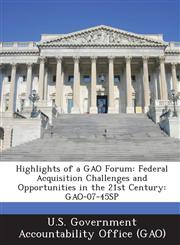 Highlights of a Gao Forum Federal Acquisition Challenges and Opportunities in the 21st Century: Gao-07-45sp,1289083703,9781289083700
