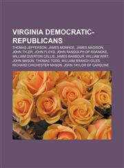 Virginia Democratic-Republicans Thomas Jefferson, James Monroe, James Madison, John Tyler, John Floyd, John Randolph of Roanoke,1233291092,9781233291090