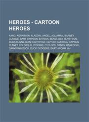 Heroes - Cartoon Heroes Aang, Agunimon, Aladdin, Angel, Aquaman, Barney Gumble, Bart Simpson, Batman, Beast, Ben Tennyson, Bugs Bunny, Buzz Lightyear, Captain America, Captain Planet, Colossus, Cyborg, Cyclops, Danny, Daredevil, Darkwing Duck, Duck Dodge,1234737841,9781234737849