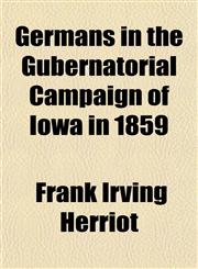 Germans in the Gubernatorial Campaign of Iowa in 1859,1152925709,9781152925700