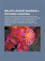 Major League Baseball pitching coaches Christy Mathewson, Bob Gibson, Bob Miller, Dave Duncan, Orel Hershiser, Whitey Ford, Jim Kaat,1155867815,9781155867816