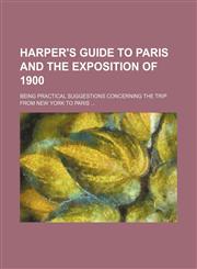 Harper's guide to Paris and the exposition of 1900; being practical suggestions concerning the trip from New York to Paris,1130888436,9781130888430